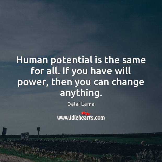 Human potential is the same for all. If you have will power, then you can change anything. Will Power Quotes Image