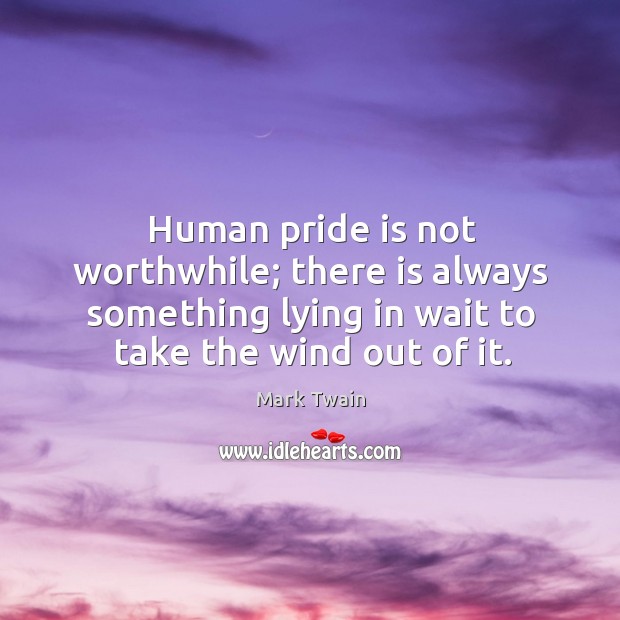 Human pride is not worthwhile; there is always something lying in wait Image