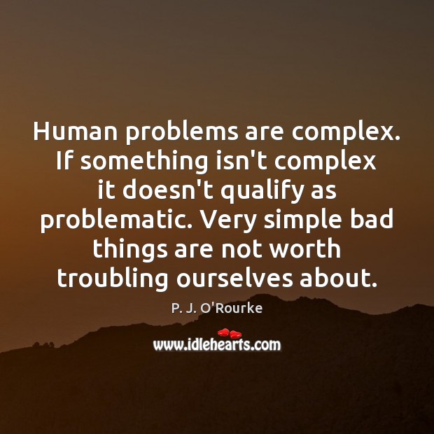 Human problems are complex. If something isn’t complex it doesn’t qualify as Image