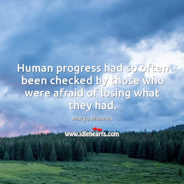 Human progress had so often been checked by those who were afraid of losing what they had. Image
