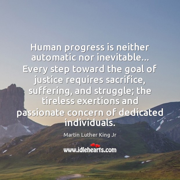 Human progress is neither automatic nor inevitable… Every step toward the goal Martin Luther King Jr Picture Quote