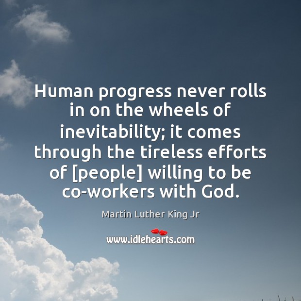 Human progress never rolls in on the wheels of inevitability; it comes Martin Luther King Jr Picture Quote