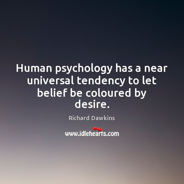 Human psychology has a near universal tendency to let belief be coloured by desire. Richard Dawkins Picture Quote
