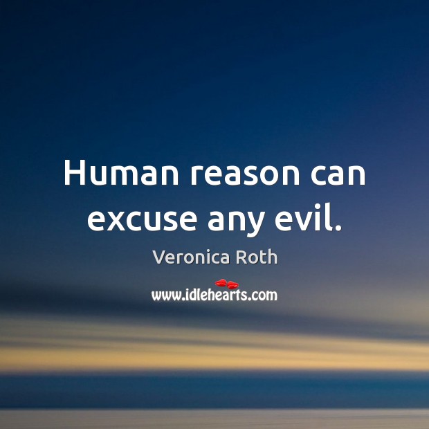 Human reason can excuse any evil. Veronica Roth Picture Quote