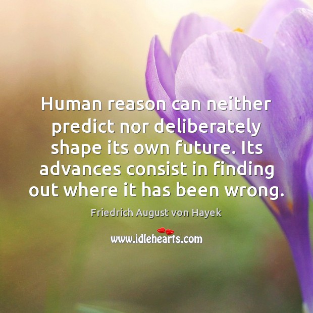 Human reason can neither predict nor deliberately shape its own future. Its Image
