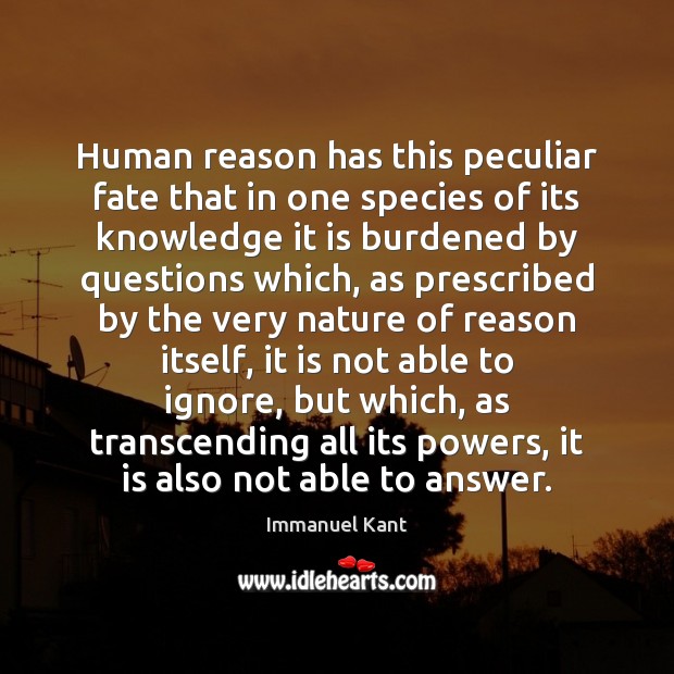 Human reason has this peculiar fate that in one species of its Immanuel Kant Picture Quote