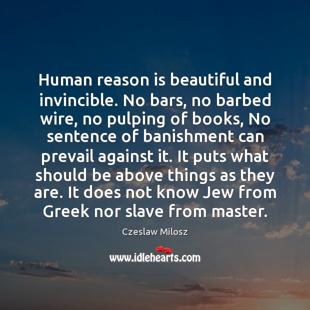 Human reason is beautiful and invincible. No bars, no barbed wire, no Czeslaw Milosz Picture Quote