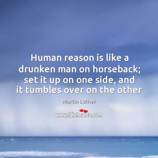 Human reason is like a drunken man on horseback; set it up Image