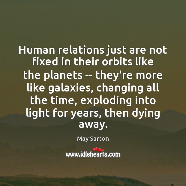 Human relations just are not fixed in their orbits like the planets May Sarton Picture Quote