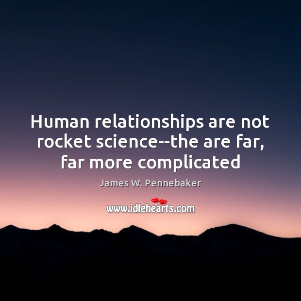 Human relationships are not rocket science–the are far, far more complicated James W. Pennebaker Picture Quote