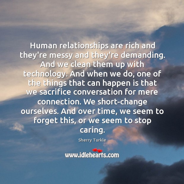 Human relationships are rich and they’re messy and they’re demanding. And we Sherry Turkle Picture Quote