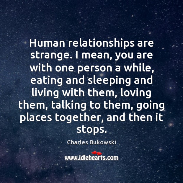 Human relationships are strange. I mean, you are with one person a Charles Bukowski Picture Quote