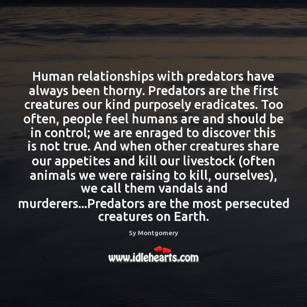 Human relationships with predators have always been thorny. Predators are the first Sy Montgomery Picture Quote