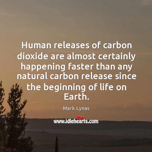 Human releases of carbon dioxide are almost certainly happening faster than any Mark Lynas Picture Quote