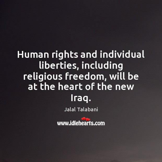 Human rights and individual liberties, including religious freedom, will be at the Jalal Talabani Picture Quote