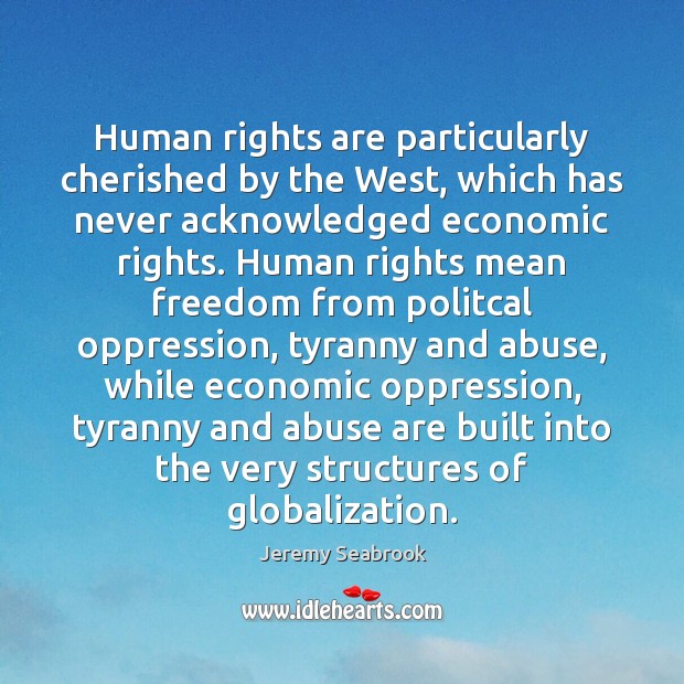 Human rights are particularly cherished by the West, which has never acknowledged Jeremy Seabrook Picture Quote