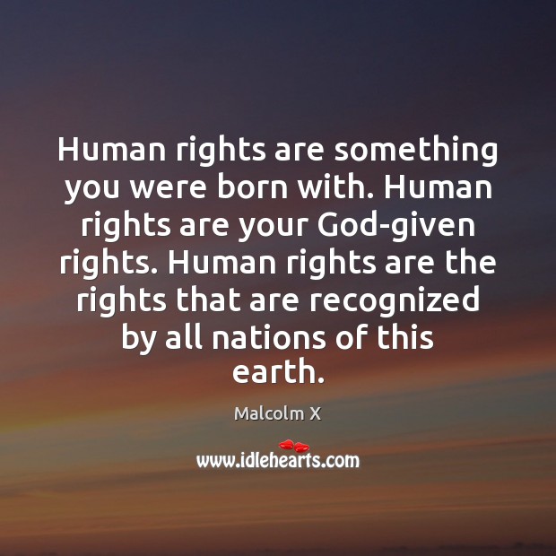 Human rights are something you were born with. Human rights are your Malcolm X Picture Quote