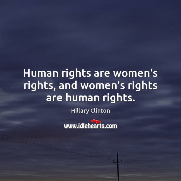 Human rights are women’s rights, and women’s rights are human rights. Hillary Clinton Picture Quote