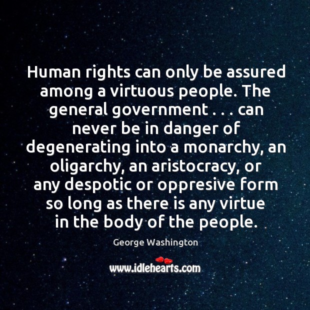 Human rights can only be assured among a virtuous people. The general George Washington Picture Quote