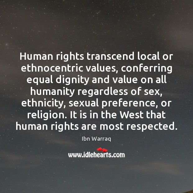 Human rights transcend local or ethnocentric values, conferring equal dignity and value Ibn Warraq Picture Quote