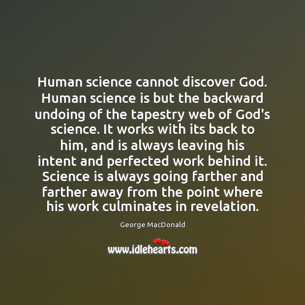 Human science cannot discover God. Human science is but the backward undoing George MacDonald Picture Quote