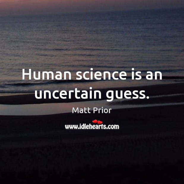 Human science is an uncertain guess. Science Quotes Image