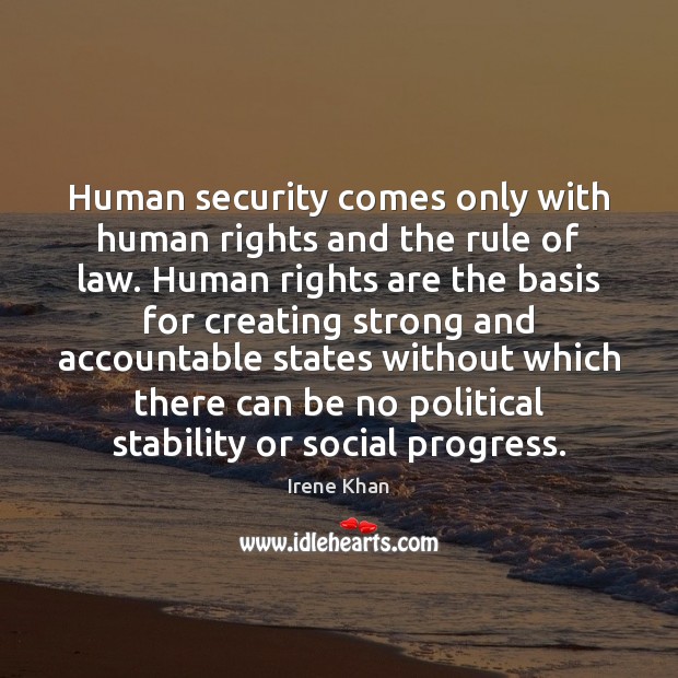 Human security comes only with human rights and the rule of law. Irene Khan Picture Quote