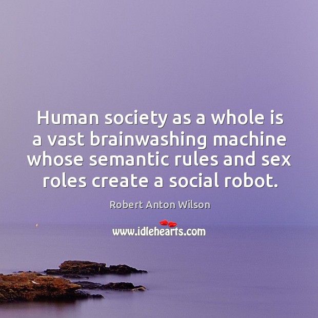 Human society as a whole is a vast brainwashing machine whose semantic Robert Anton Wilson Picture Quote