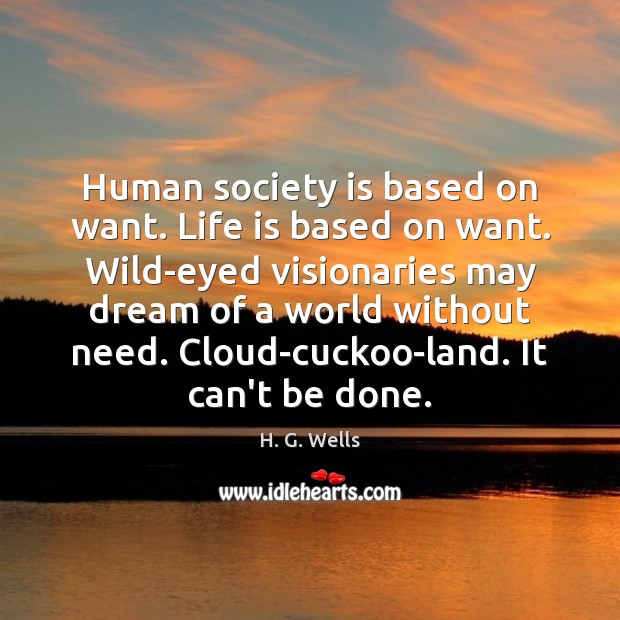 Human society is based on want. Life is based on want. Wild-eyed Society Quotes Image