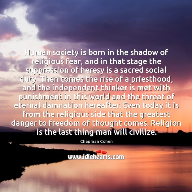 Human society is born in the shadow of religious fear, and in Chapman Cohen Picture Quote