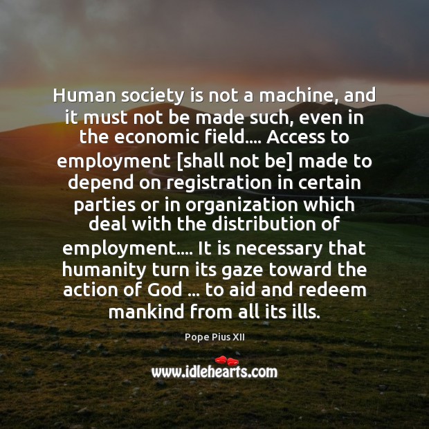 Human society is not a machine, and it must not be made Pope Pius XII Picture Quote