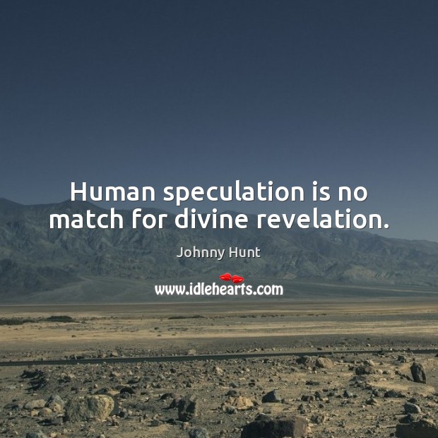 Human speculation is no match for divine revelation. Johnny Hunt Picture Quote