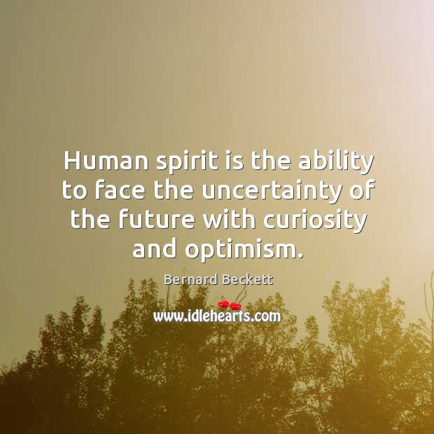 Human spirit is the ability to face the uncertainty of the future Bernard Beckett Picture Quote