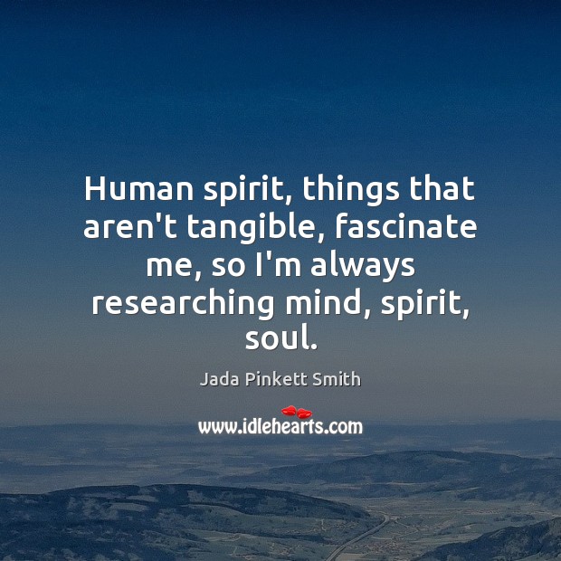 Human spirit, things that aren’t tangible, fascinate me, so I’m always researching Jada Pinkett Smith Picture Quote