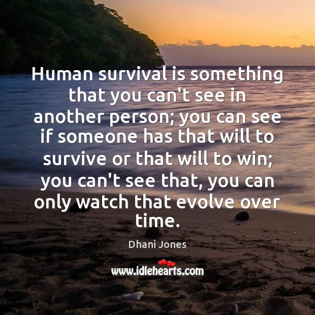 Human survival is something that you can’t see in another person; you Dhani Jones Picture Quote