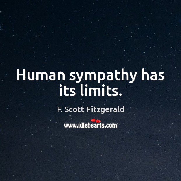 Human sympathy has its limits. F. Scott Fitzgerald Picture Quote