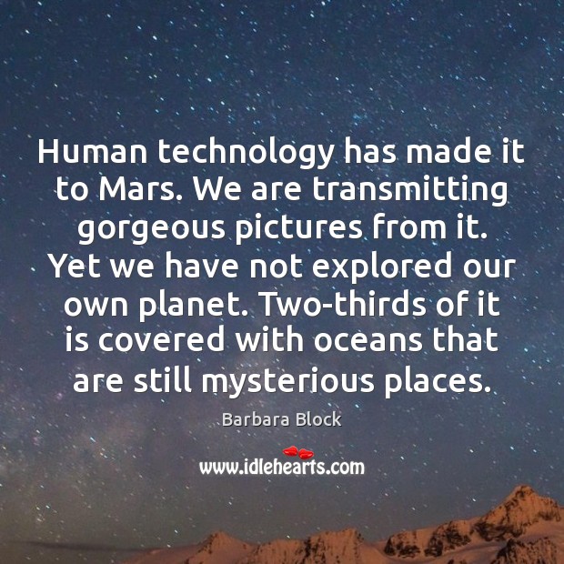 Human technology has made it to Mars. We are transmitting gorgeous pictures Barbara Block Picture Quote