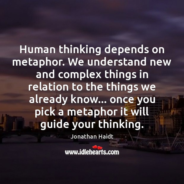 Human thinking depends on metaphor. We understand new and complex things in Image