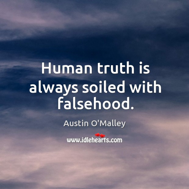 Human truth is always soiled with falsehood. Austin O’Malley Picture Quote