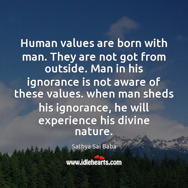 Human values are born with man. They are not got from outside. Sathya Sai Baba Picture Quote