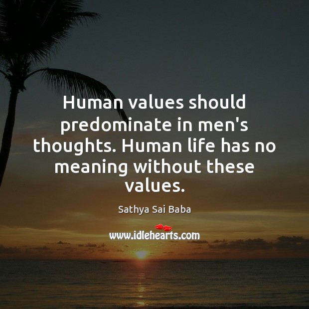 Human values should predominate in men’s thoughts. Human life has no meaning Sathya Sai Baba Picture Quote