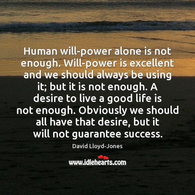 Human will-power alone is not enough. Will-power is excellent and we should David Lloyd-Jones Picture Quote