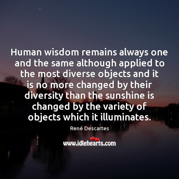 Human wisdom remains always one and the same although applied to the René Descartes Picture Quote