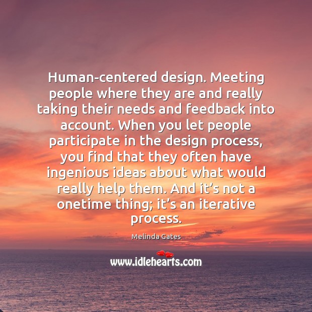 Human-centered design. Meeting people where they are and really taking their needs Melinda Gates Picture Quote