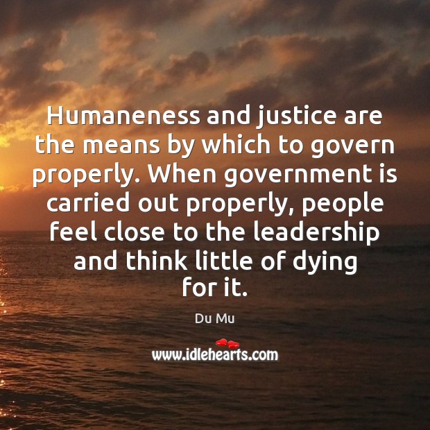 Humaneness and justice are the means by which to govern properly. When Du Mu Picture Quote