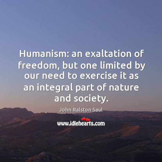 Humanism: an exaltation of freedom, but one limited by our need to exercise it as an integral part of nature and society. Image