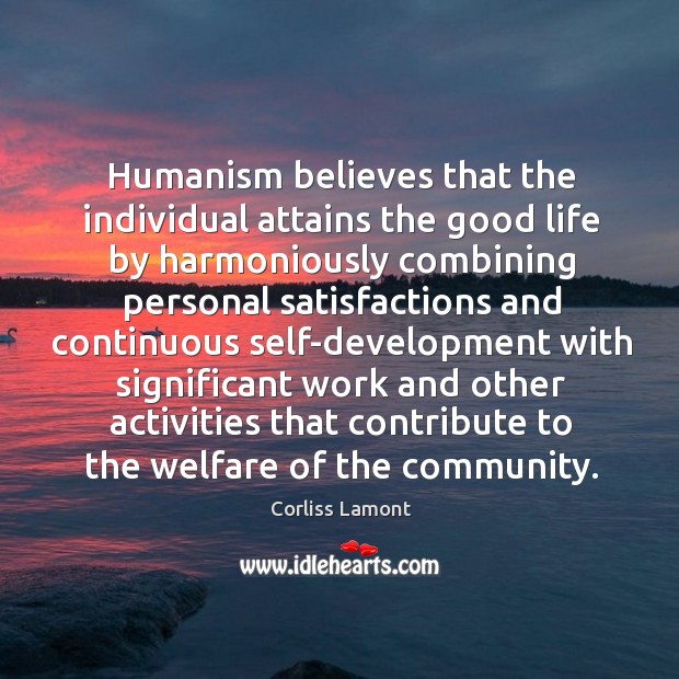Humanism believes that the individual attains the good life by harmoniously combining Corliss Lamont Picture Quote