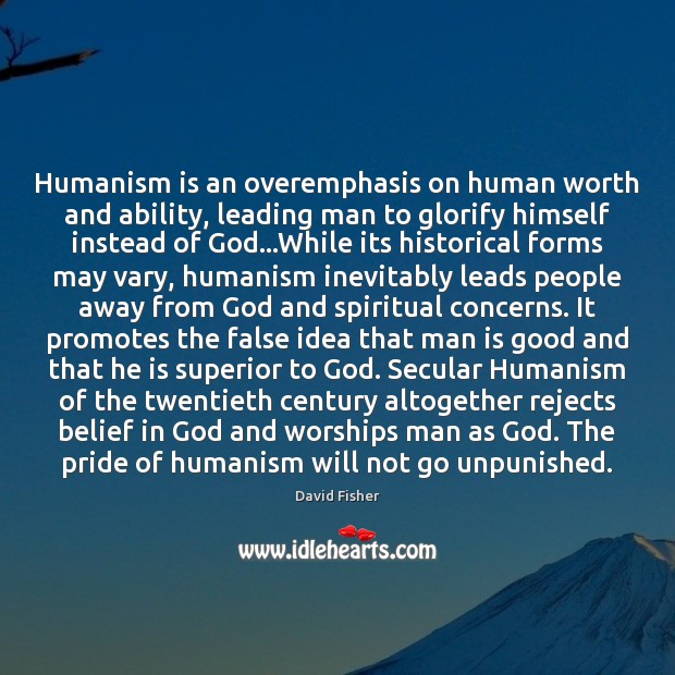 Humanism is an overemphasis on human worth and ability, leading man to Worth Quotes Image