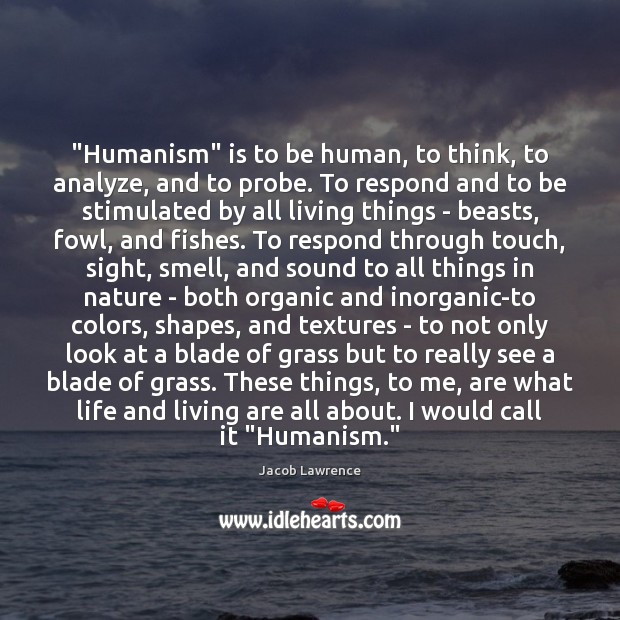 “Humanism” is to be human, to think, to analyze, and to probe. Image