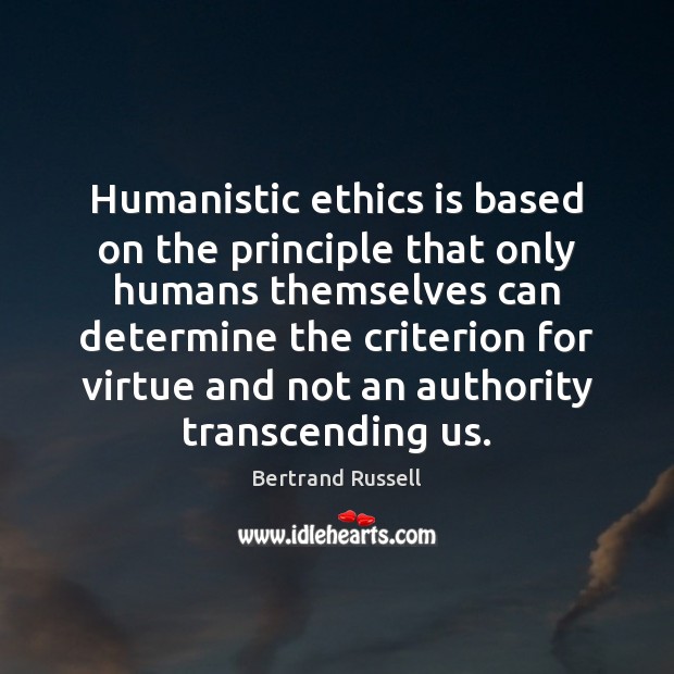 Humanistic ethics is based on the principle that only humans themselves can Bertrand Russell Picture Quote